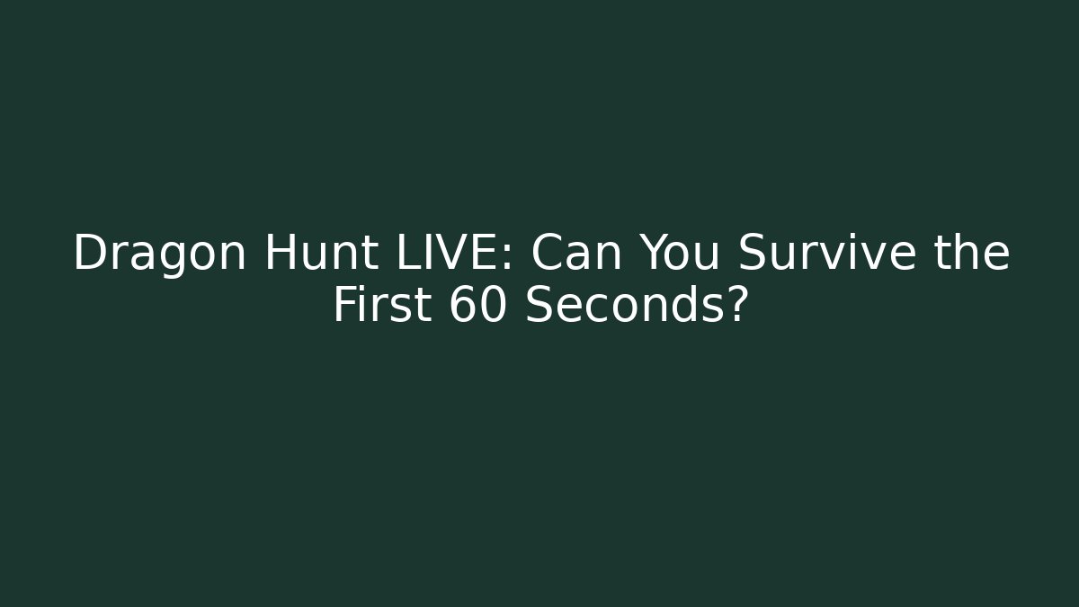 Dragon Hunt LIVE: Can You Survive the First 60 Seconds?