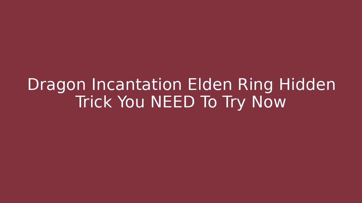 Dragon Incantation Elden Ring Hidden Trick You NEED To Try Now - Create More Assets