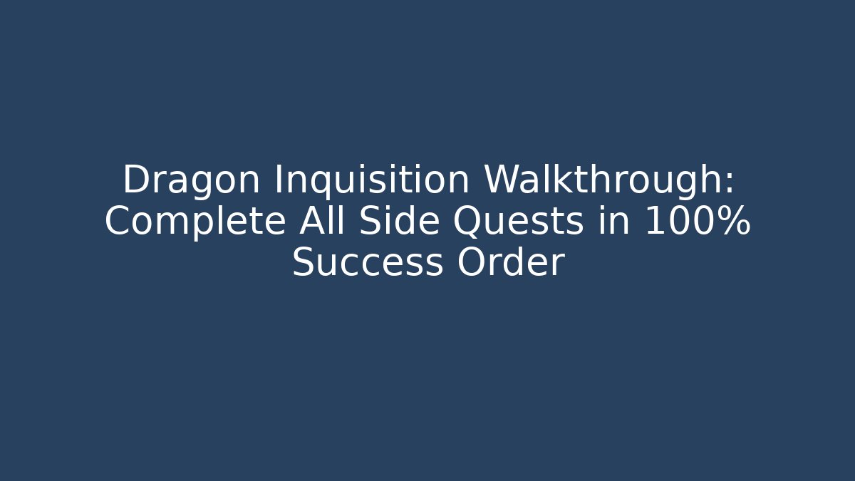 Dragon Inquisition Walkthrough: Complete All Side Quests in 100% Success Order