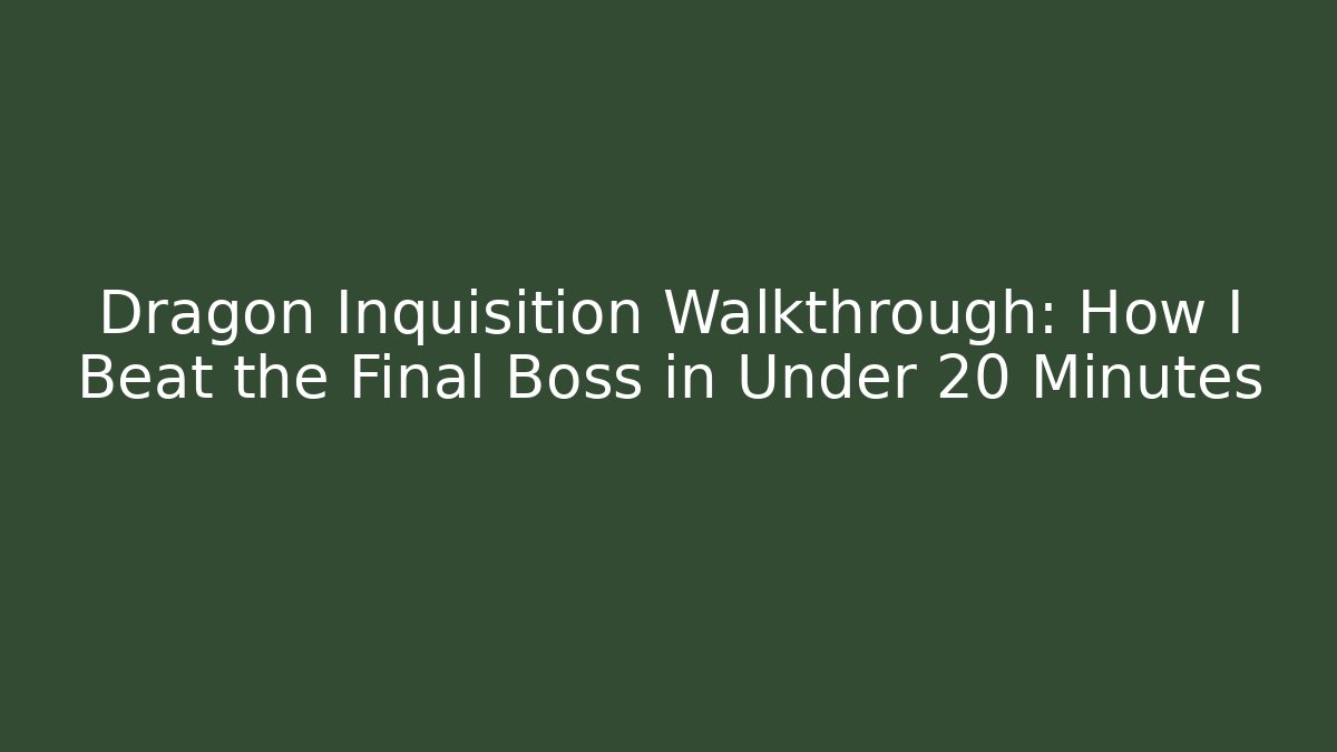 Dragon Inquisition Walkthrough: How I Beat the Final Boss in Under 20 Minutes