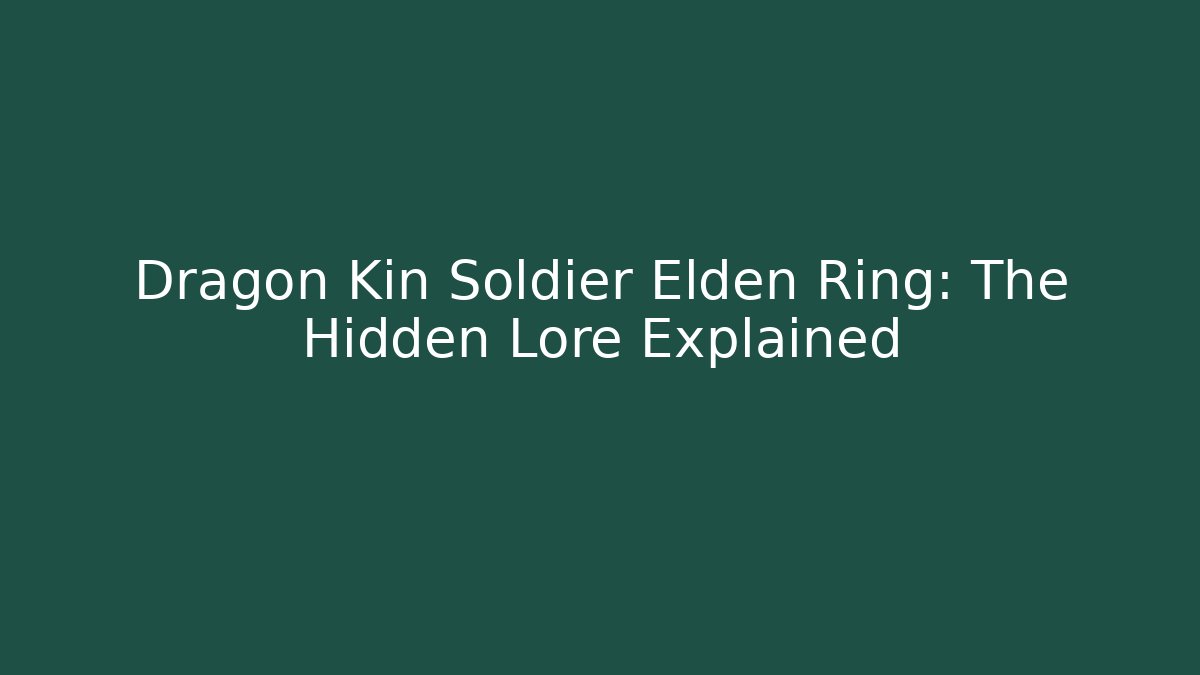Dragon Kin Soldier Elden Ring: The Hidden Lore Explained - Create More Assets