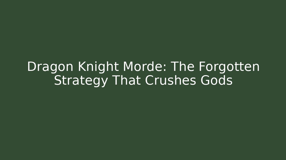 Dragon Knight Morde: The Forgotten Strategy That Crushes Gods
