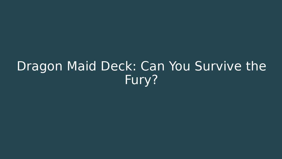 Dragon Maid Deck: Can You Survive the Fury?