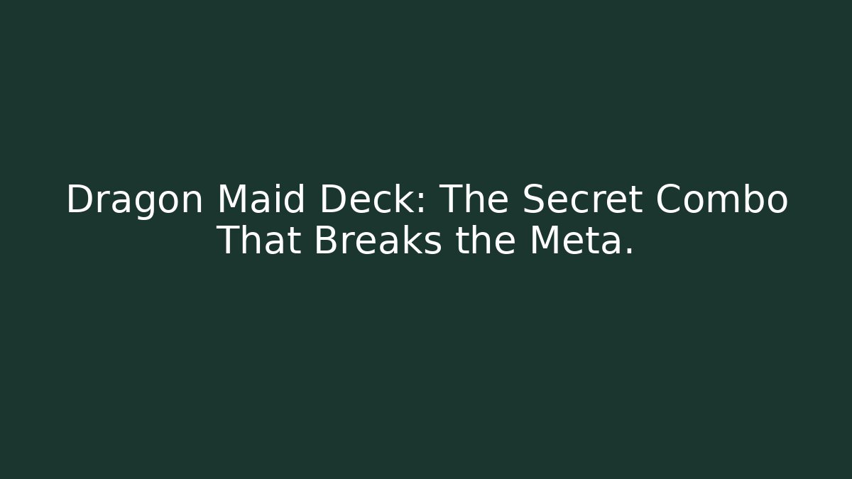 Dragon Maid Deck: The Secret Combo That Breaks the Meta.
