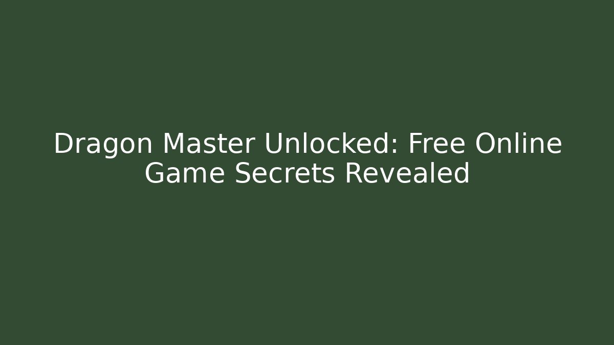 Dragon Master Unlocked: Free Online Game Secrets Revealed