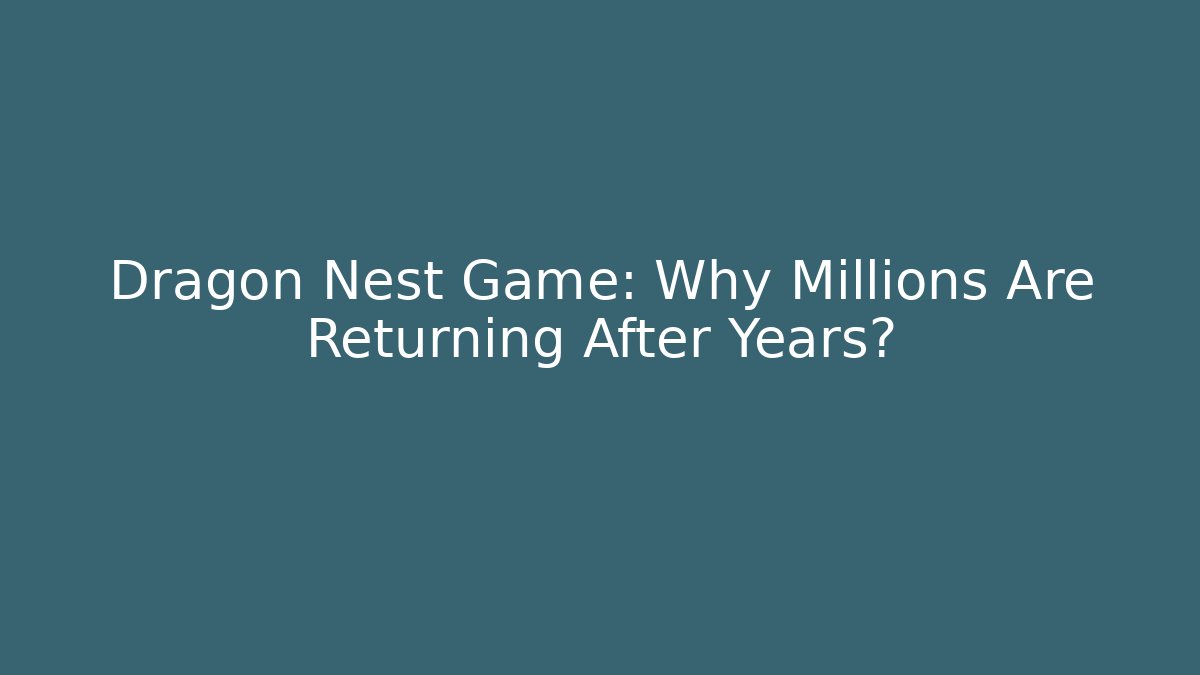 Dragon Nest Game: Why Millions Are Returning After Years?