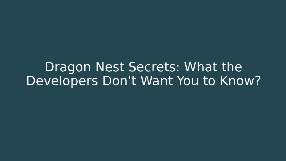 Dragon Nest Secrets: What the Developers Don’t Want You to Know?