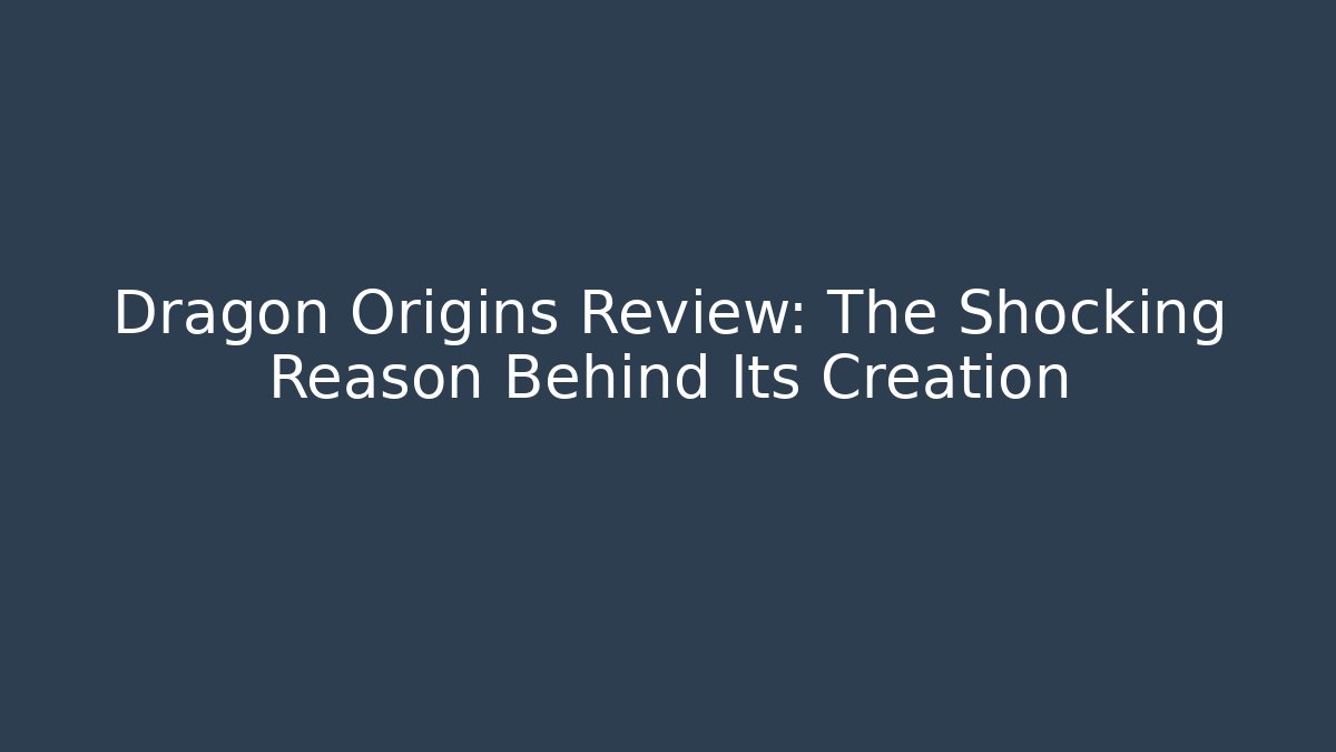 Dragon Origins Review: The Shocking Reason Behind Its Creation - Create More Assets