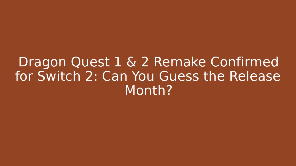 Dragon Quest 1 & 2 Remake Confirmed for Switch 2: Can You Guess the Release Month?