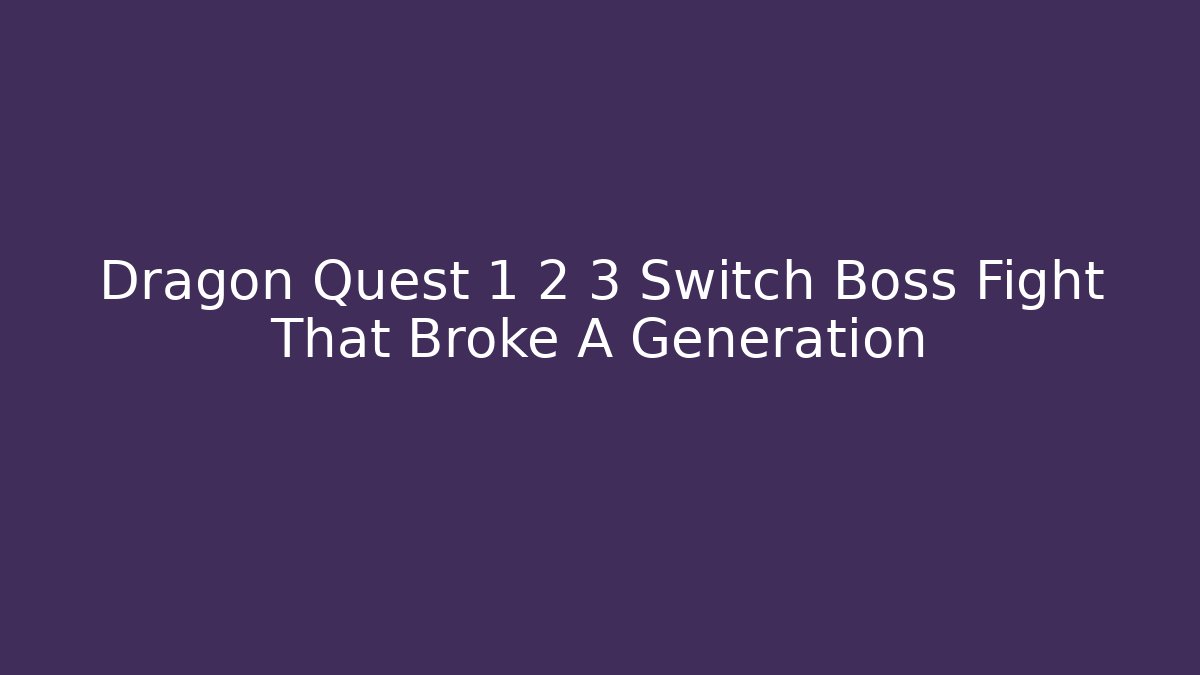 Dragon Quest 1 2 3 Switch Boss Fight That Broke A Generation