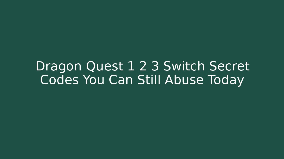 Dragon Quest 1 2 3 Switch Secret Codes You Can Still Abuse Today
