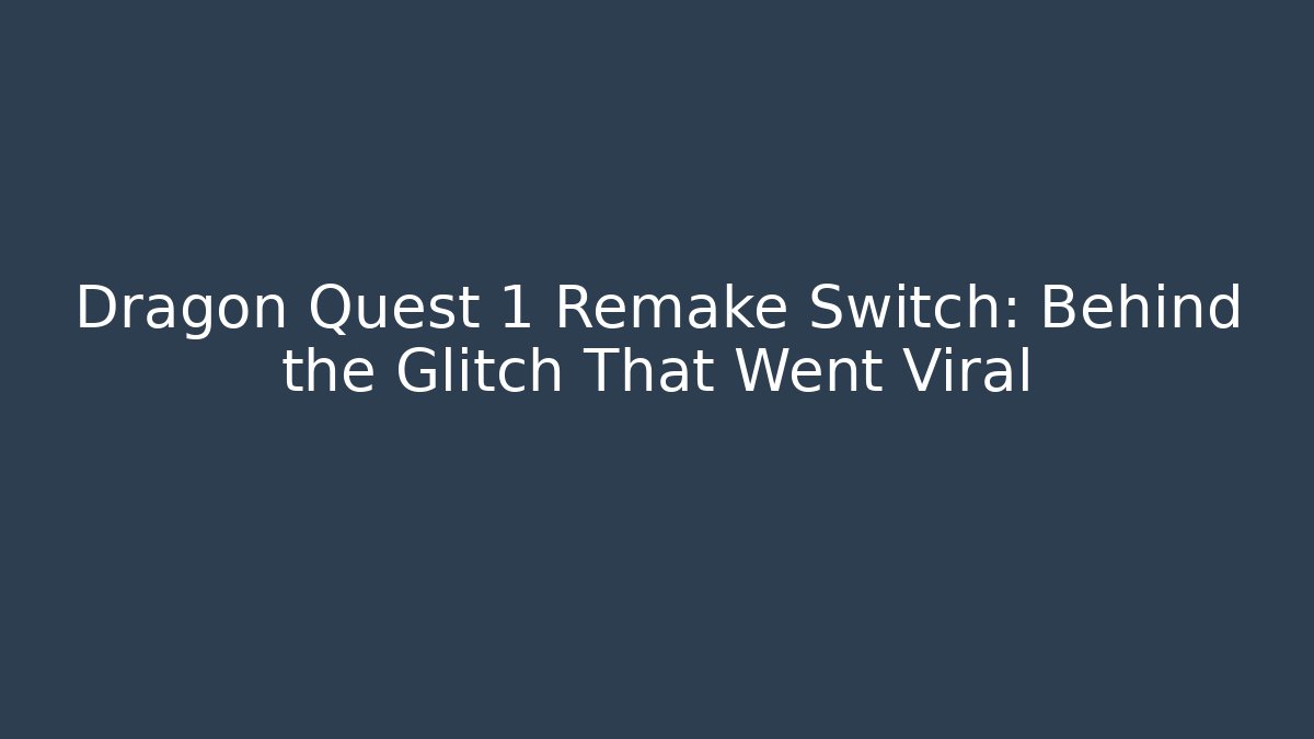 Dragon Quest 1 Remake Switch: Behind the Glitch That Went Viral
