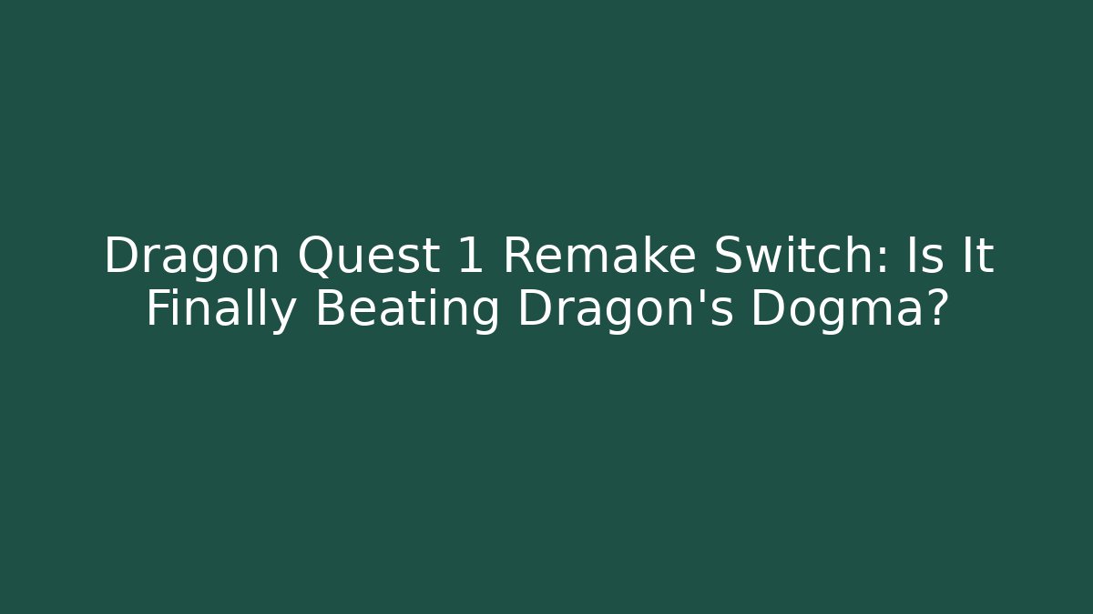 Dragon Quest 1 Remake Switch: Is It Finally Beating Dragon's Dogma?