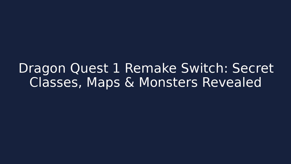 Dragon Quest 1 Remake Switch: Secret Classes, Maps & Monsters Revealed - Create More Assets
