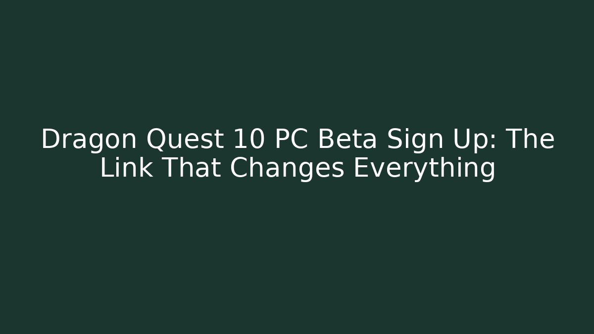 Dragon Quest 10 PC Beta Sign Up: The Link That Changes Everything - Create More Assets