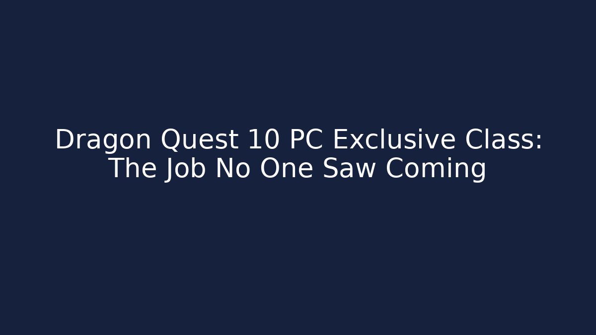 Dragon Quest 10 PC Exclusive Class: The Job No One Saw Coming