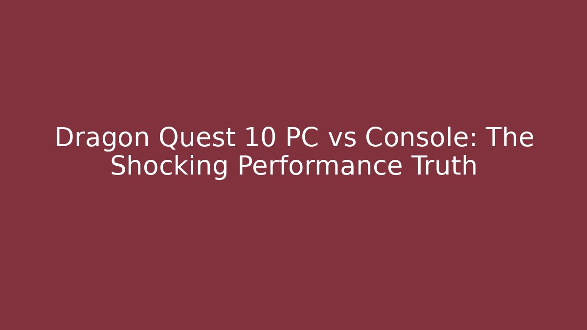 Dragon Quest 10 PC vs Console: The Shocking Performance Truth