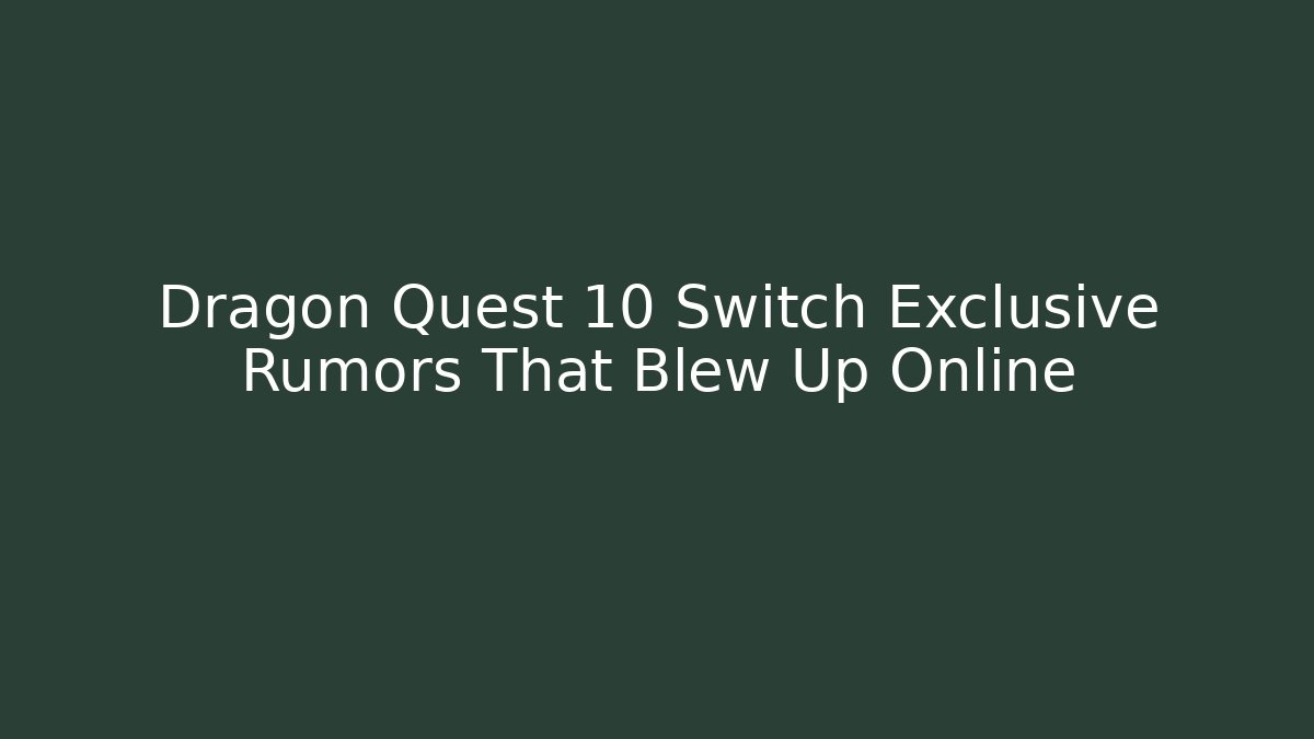 Dragon Quest 10 Switch Exclusive Rumors That Blew Up Online