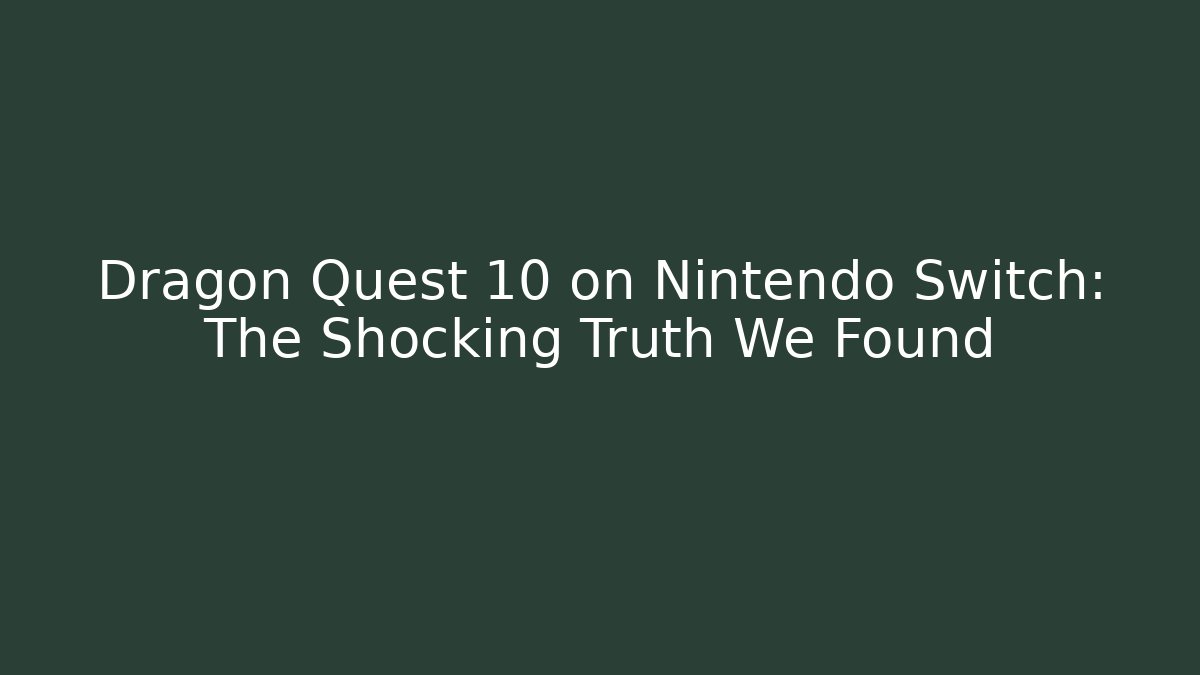 Dragon Quest 10 on Nintendo Switch: The Shocking Truth We Found - Create More Assets