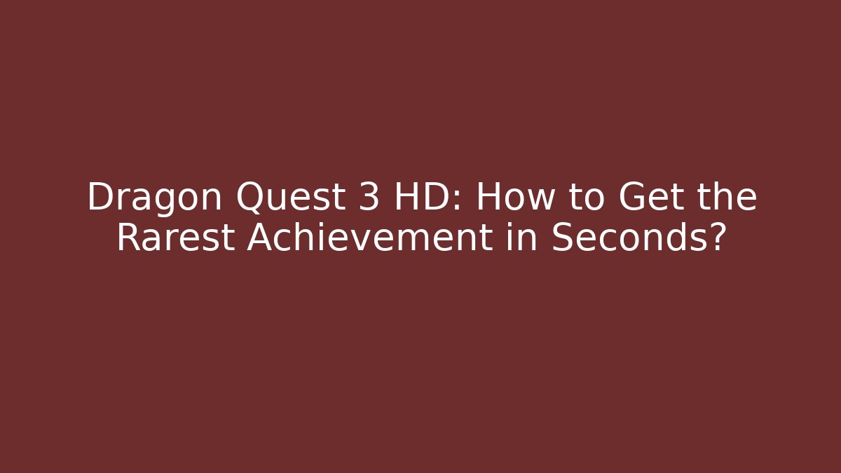 Dragon Quest 3 HD: How to Get the Rarest Achievement in Seconds?