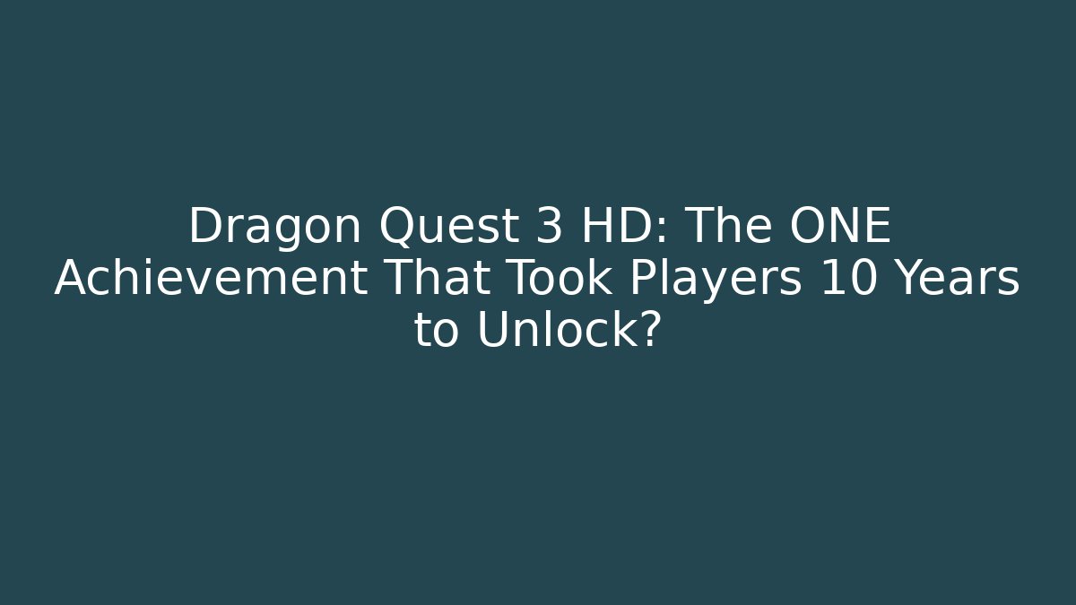Dragon Quest 3 HD: The ONE Achievement That Took Players 10 Years to Unlock?