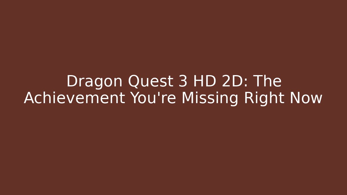 Dragon Quest 3 HD 2D: The Achievement You're Missing Right Now