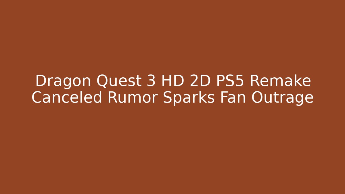 Dragon Quest 3 HD 2D PS5 Remake Canceled Rumor Sparks Fan Outrage