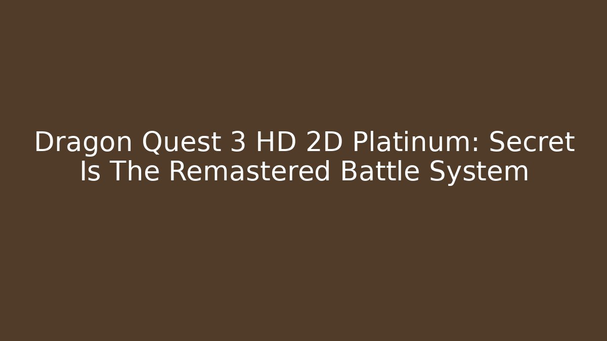 Dragon Quest 3 HD 2D Platinum: Secret Is The Remastered Battle System
