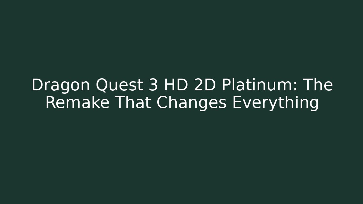 Dragon Quest 3 HD 2D Platinum: The Remake That Changes Everything
