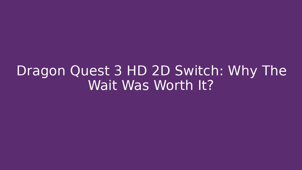 Dragon Quest 3 HD 2D Switch: Why The Wait Was Worth It? - Create More Assets