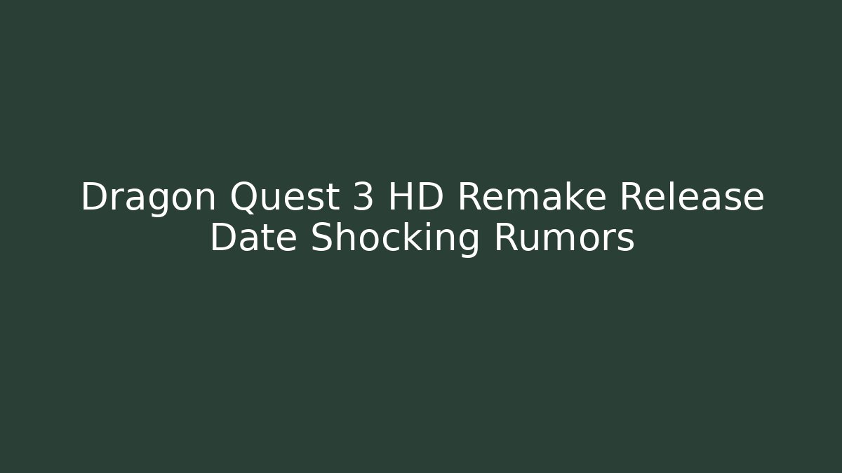 Dragon Quest 3 HD Remake Release Date Shocking Rumors