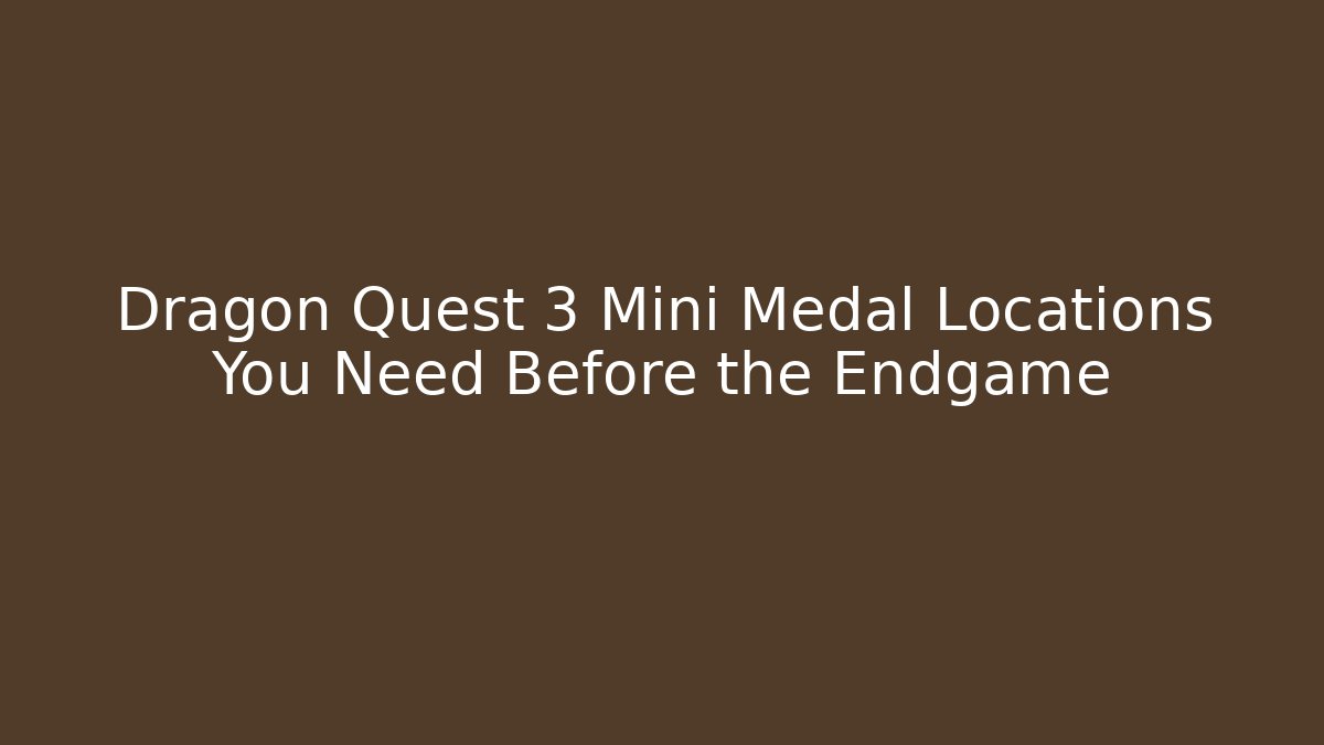 Dragon Quest 3 Mini Medal Locations You Need Before the Endgame - Create More Assets
