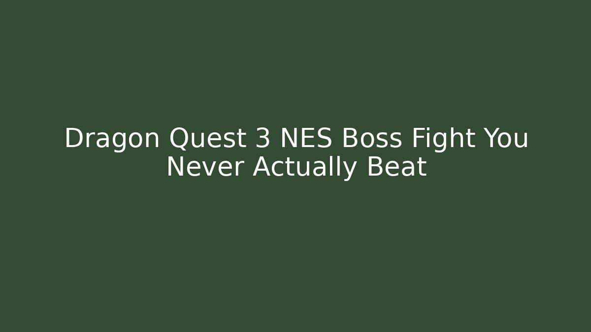 Dragon Quest 3 NES Boss Fight You Never Actually Beat