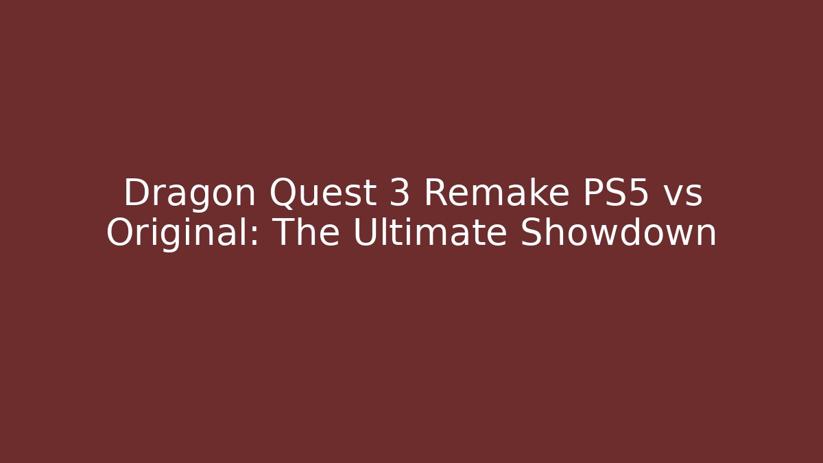 Dragon Quest 3 Remake PS5 vs Original: The Ultimate Showdown - Create More Assets