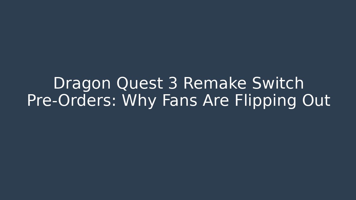 Dragon Quest 3 Remake Switch Pre-Orders: Why Fans Are Flipping Out - Create More Assets