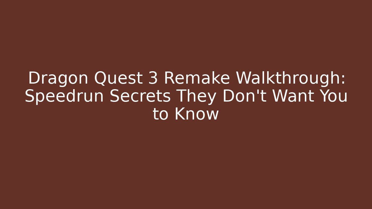 Dragon Quest 3 Remake Walkthrough: Speedrun Secrets They Don't Want You to Know