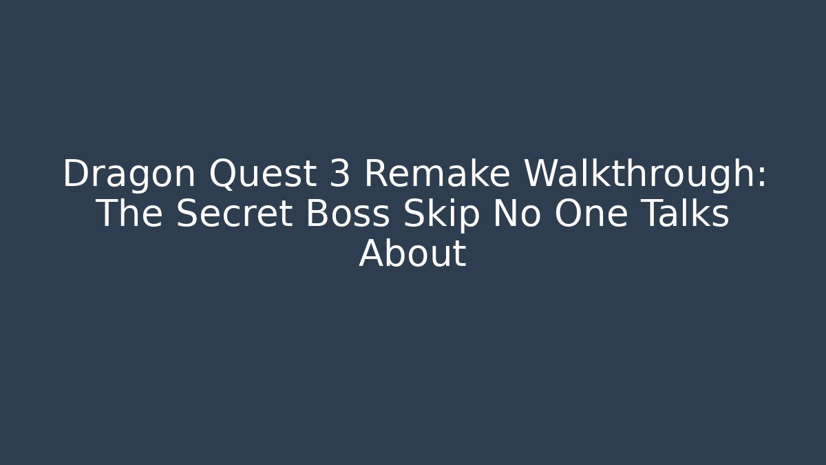 Dragon Quest 3 Remake Walkthrough: The Secret Boss Skip No One Talks About