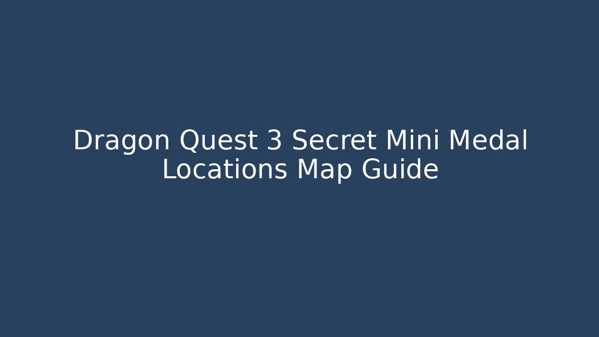 Dragon Quest 3 Secret Mini Medal Locations Map Guide