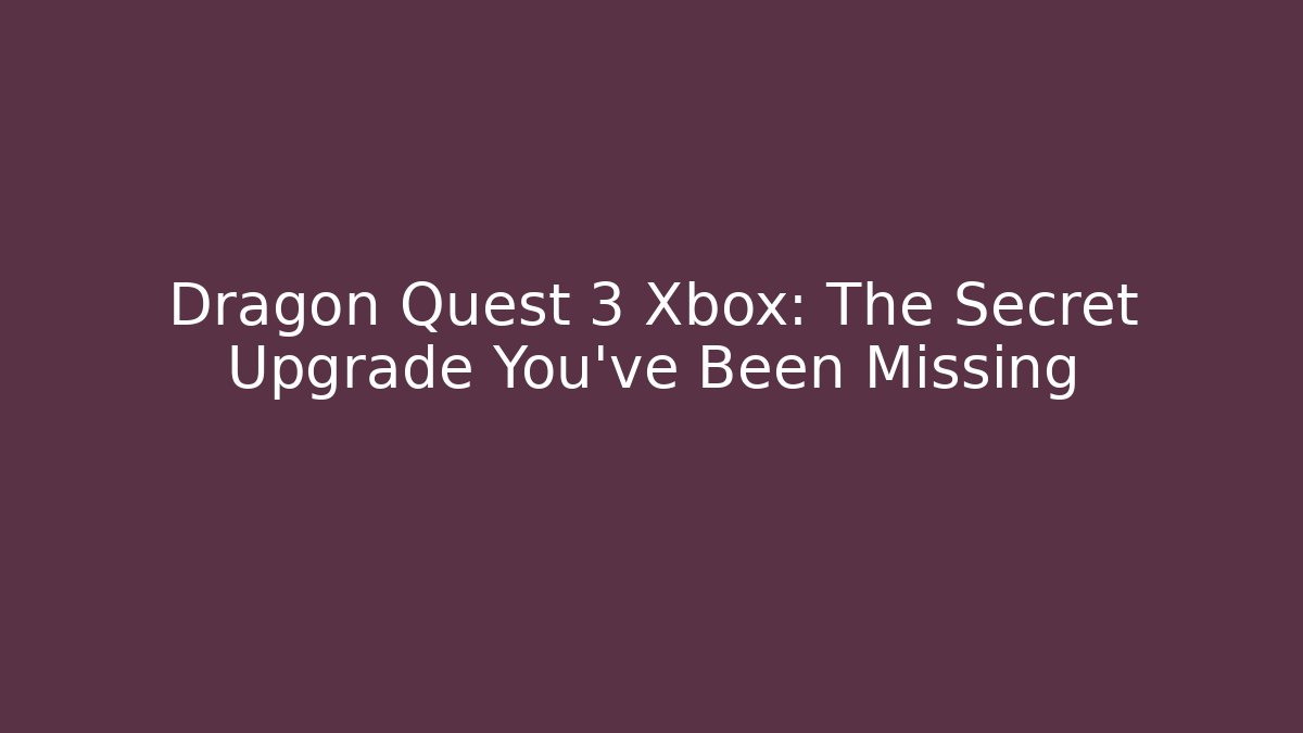 Dragon Quest 3 Xbox: The Secret Upgrade You’ve Been Missing - Create More Assets