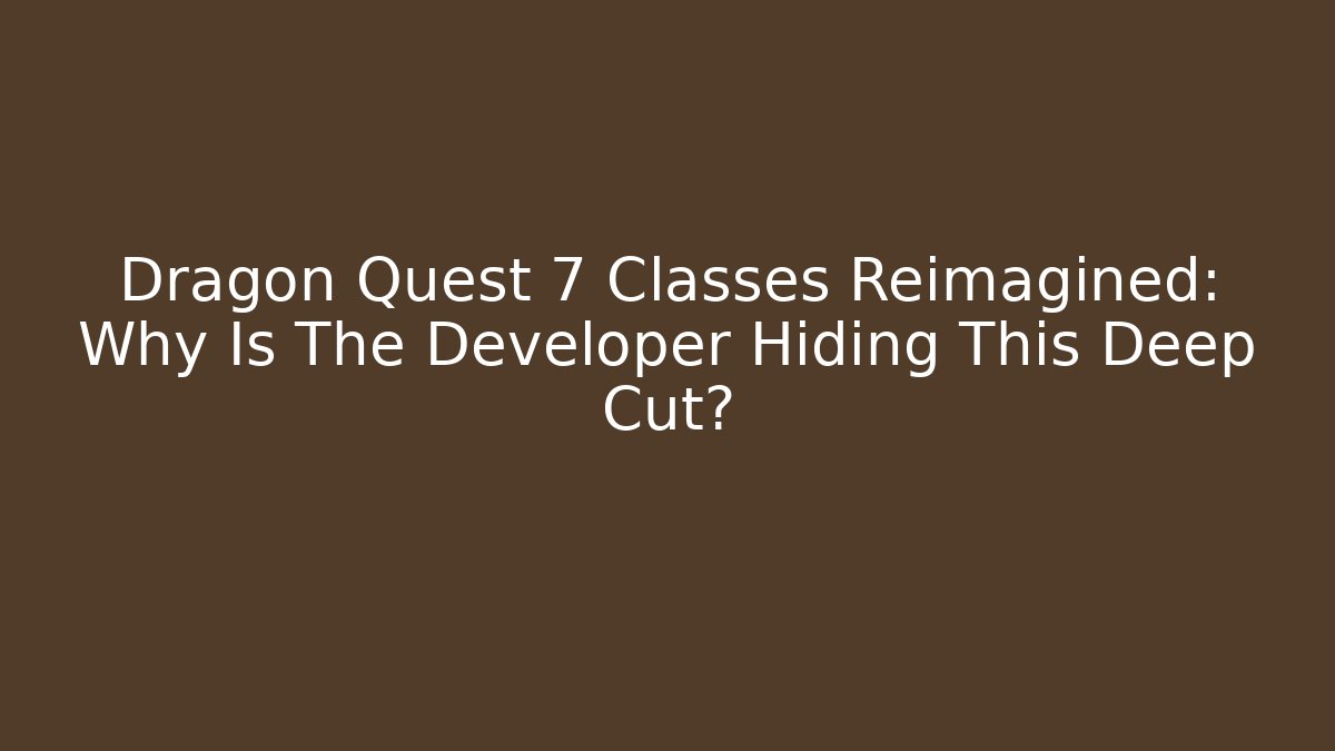 Dragon Quest 7 Classes Reimagined: Why Is The Developer Hiding This Deep Cut? - Create More Assets