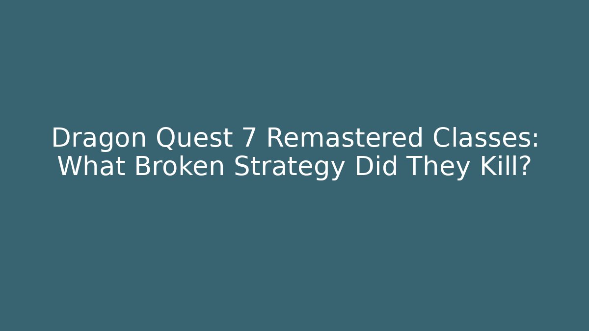 Dragon Quest 7 Remastered Classes: What Broken Strategy Did They Kill? - Create More Assets