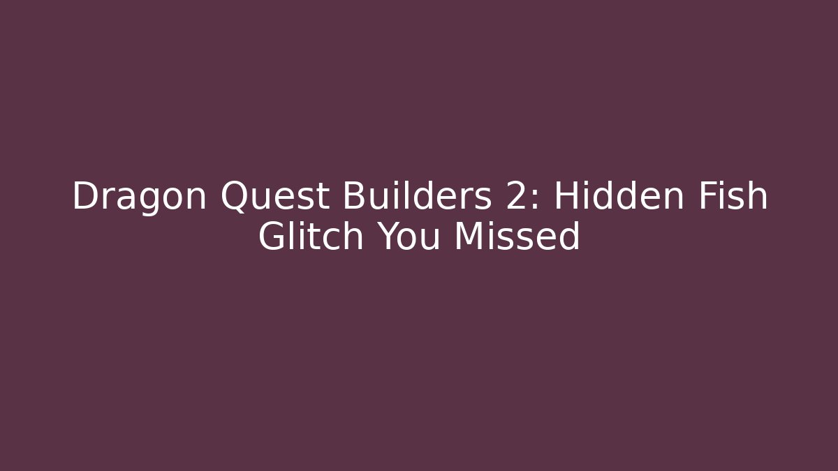 Dragon Quest Builders 2: Hidden Fish Glitch You Missed - Create More Assets