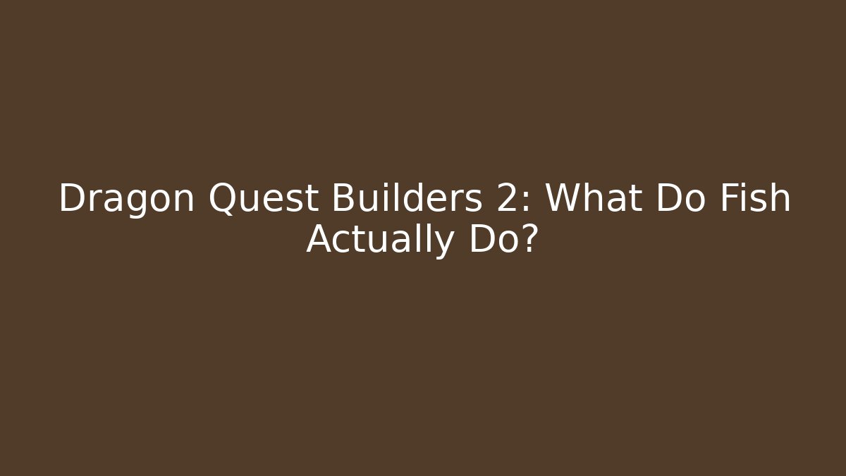 Dragon Quest Builders 2: What Do Fish Actually Do?