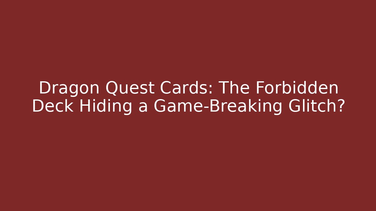 Dragon Quest Cards: The Forbidden Deck Hiding a Game-Breaking Glitch?