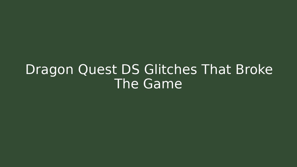 Dragon Quest DS Glitches That Broke The Game