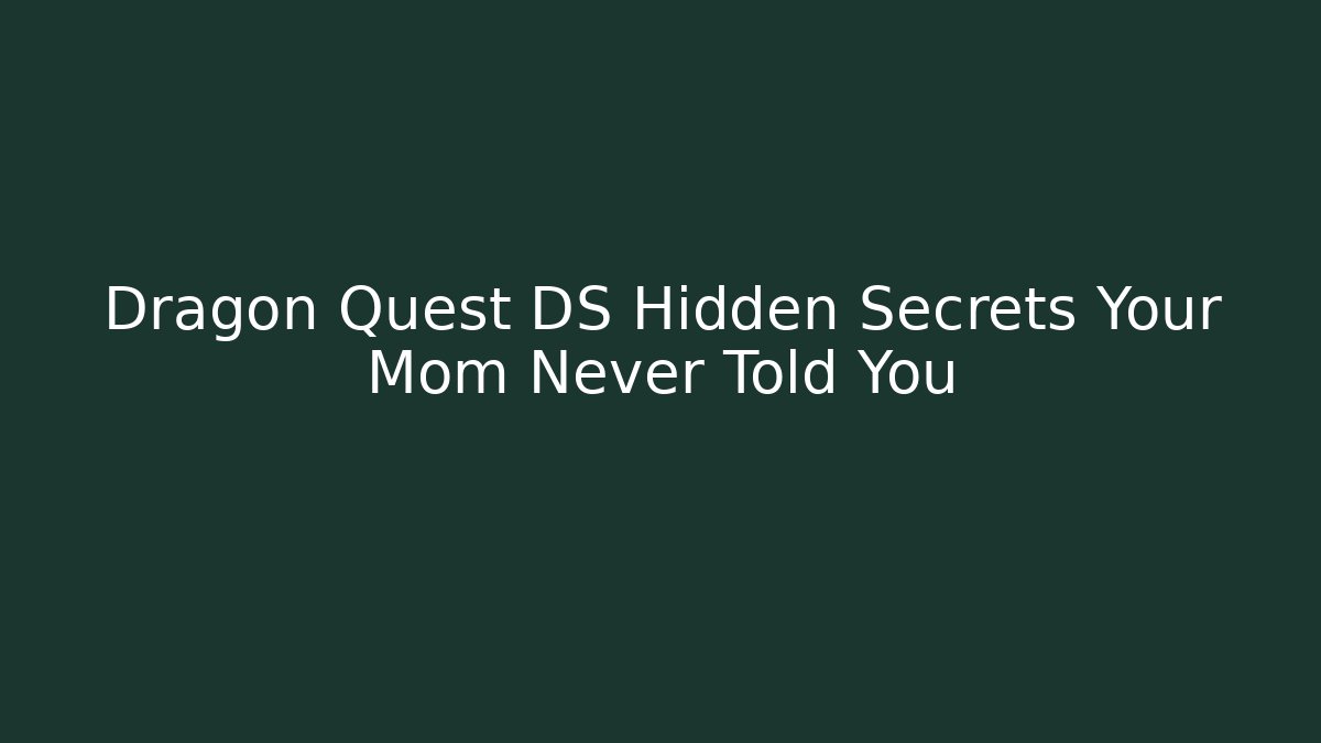 Dragon Quest DS Hidden Secrets Your Mom Never Told You