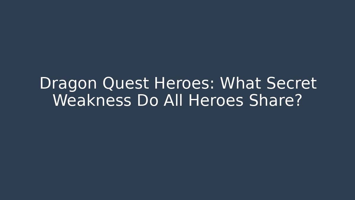 Dragon Quest Heroes: What Secret Weakness Do All Heroes Share?