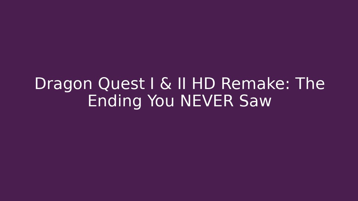 Dragon Quest I & II HD Remake: The Ending You NEVER Saw