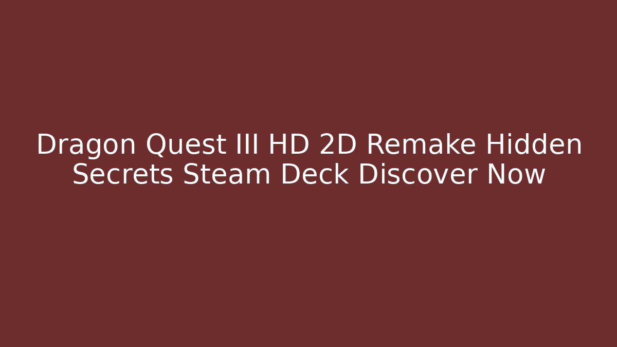 Dragon Quest III HD 2D Remake Hidden Secrets Steam Deck Discover Now