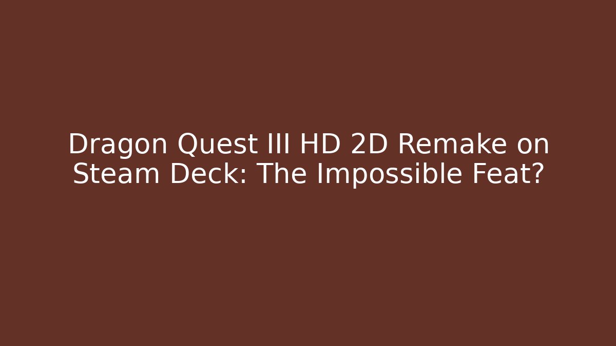 Dragon Quest III HD 2D Remake on Steam Deck: The Impossible Feat?